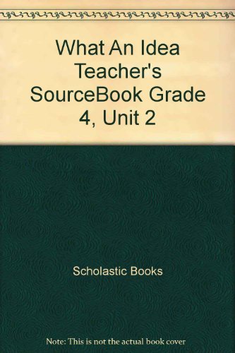 What An Idea Teacher's SourceBook Grade 4, Unit 2 [Textbook Binding] Scholastic Books