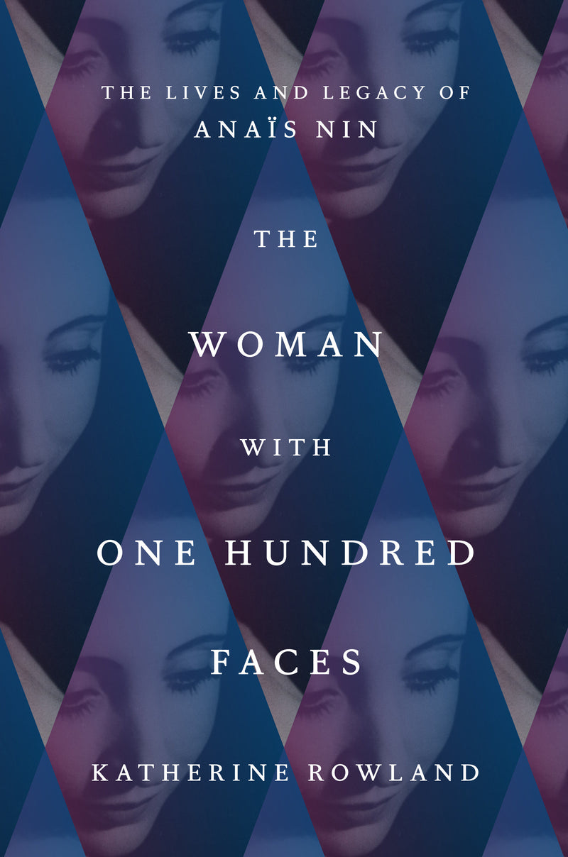 The Woman with One Hundred Faces: The Lives and Legacy of Anaïs Nin