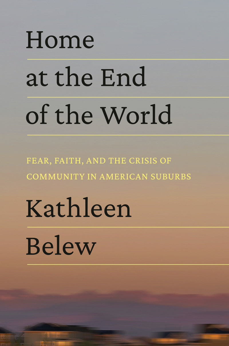Home at the End of the World: Fear, Faith, and the Crisis of Community in American Suburbs