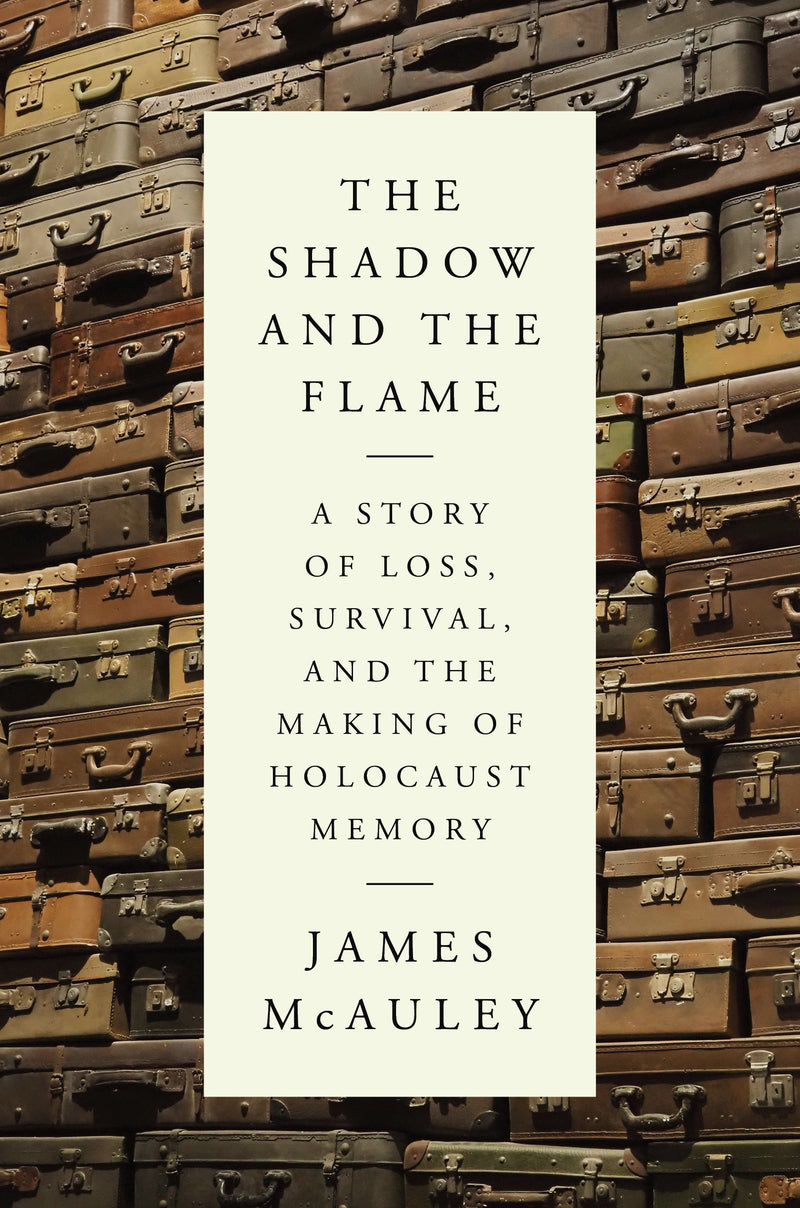 The Shadow and the Flame: A Story of Loss, Survival, and the Making of Holocaust Memory