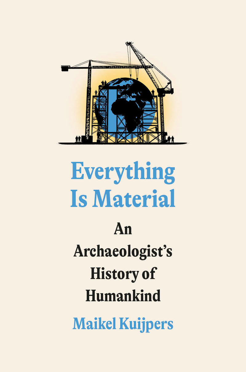 Everything Is Material: An Archaeologist's History of Humankind