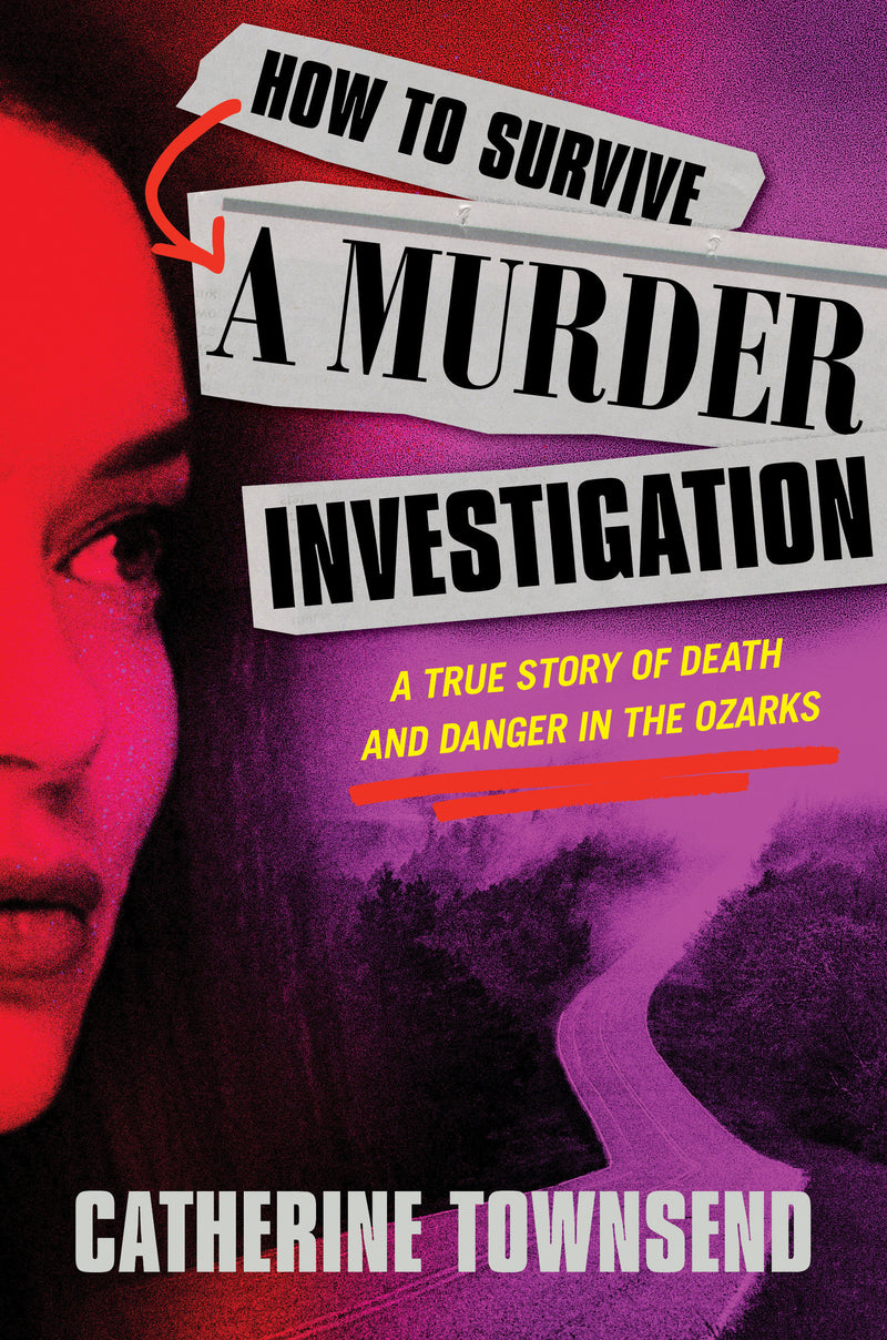 How to Survive a Murder Investigation: A True Story of Death and Danger in the Ozarks