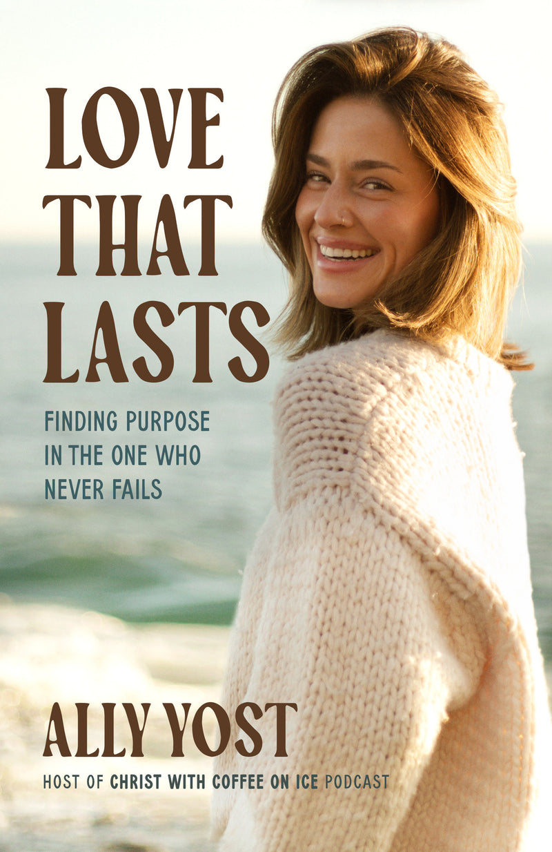 Love That Lasts: Finding Purpose in the One Who Never Fails