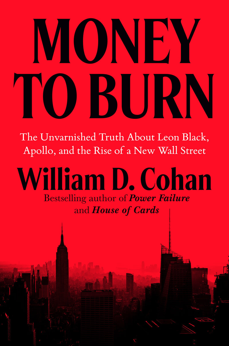 Money to Burn: The Unvarnished Truth About Leon Black, Apollo, and the Rise of a New Wall Street