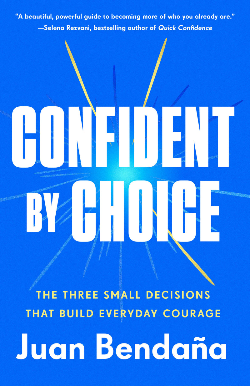 Confident by Choice:The Three Small Decisions That Build Everyday Courage