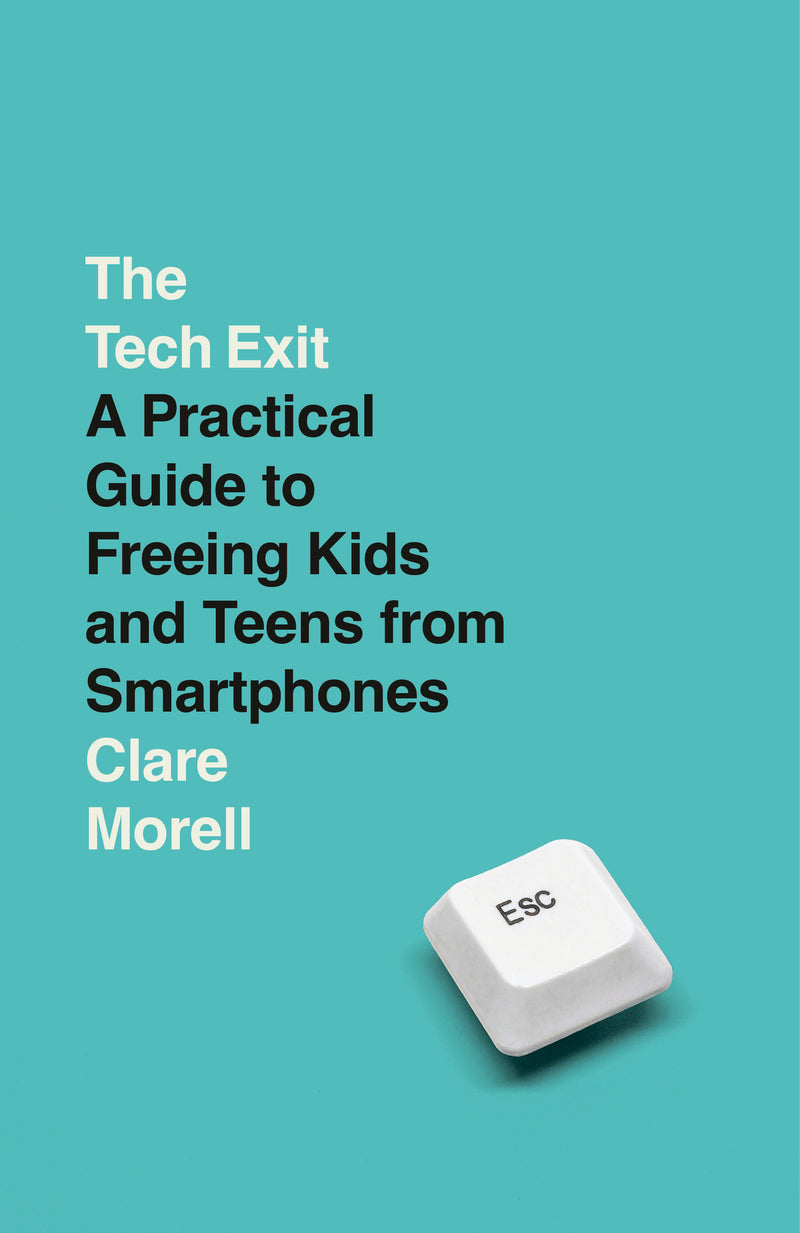 The Tech Exit:A Practical Guide to Freeing Kids and Teens from Smartphones
