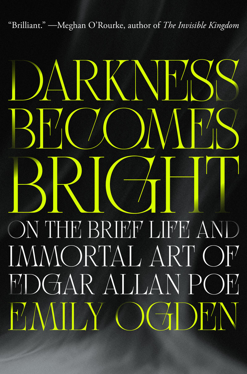 Darkness Becomes Bright: On the Brief Life and Immortal Art of Edgar Allan Poe