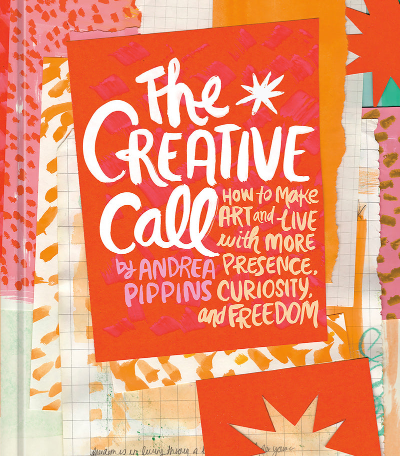 The Creative Call: How to Make Art and Live with More Presence, Curiosity, and Freedom