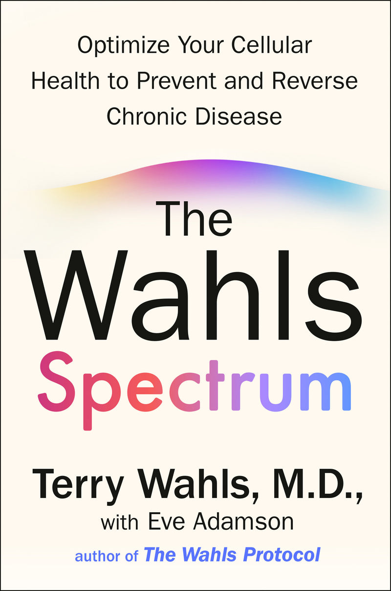 The Wahls Spectrum: Optimize Your Cellular Health to Prevent and Reverse Chronic Disease