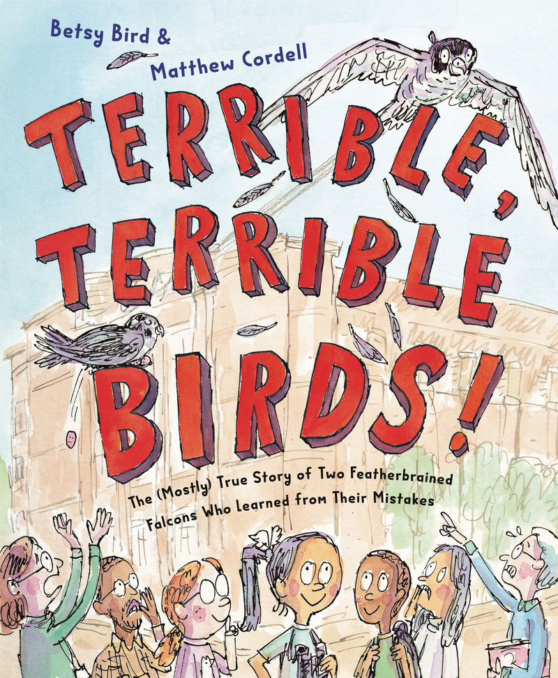 Terrible, Terrible Birds!: The (Mostly) True Story of Two Featherbrained Falcons Who Learned from Their Mistakes