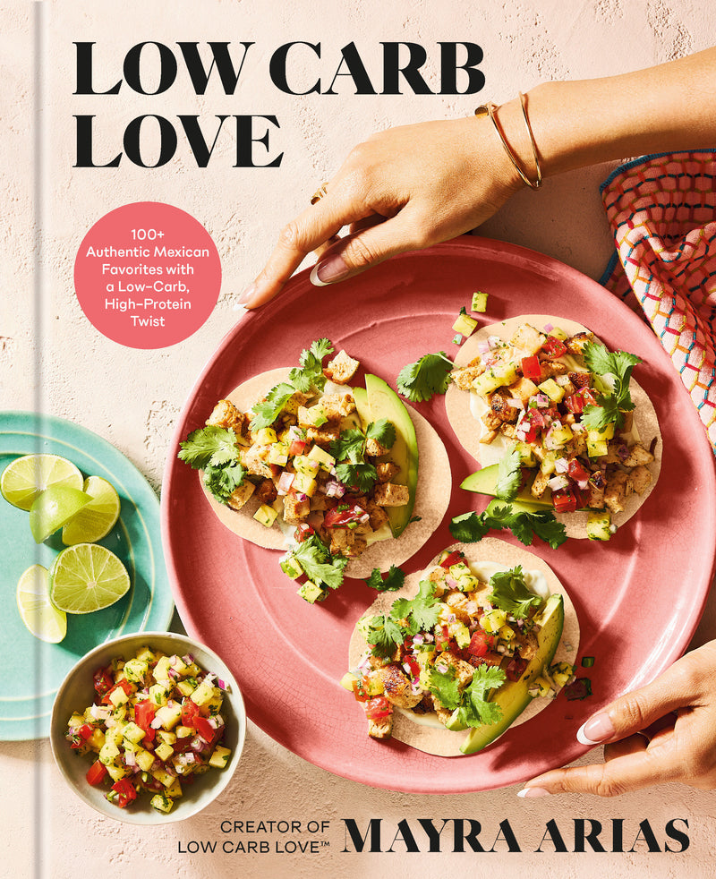 Low Carb Love:100+ Authentic Mexican Favorites with a Low-Carb, High-Protein Twist