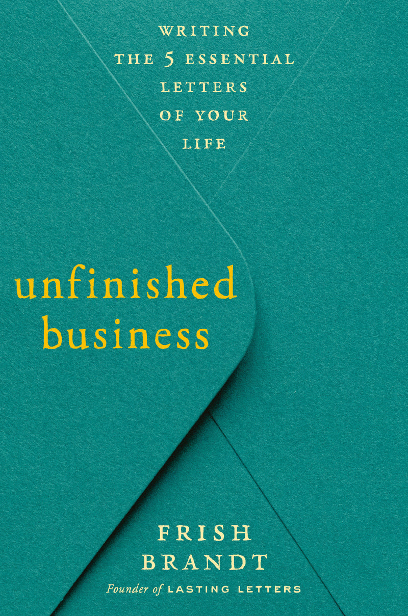 Unfinished Business: Writing the 5 Essential Letters of Your Life