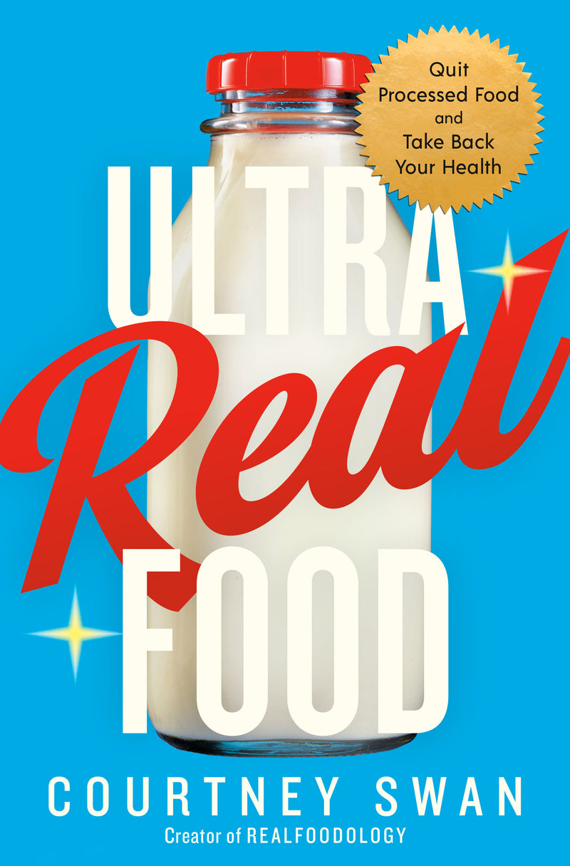 Ultra Real Food: Quit Processed Food and Take Back Your Health
