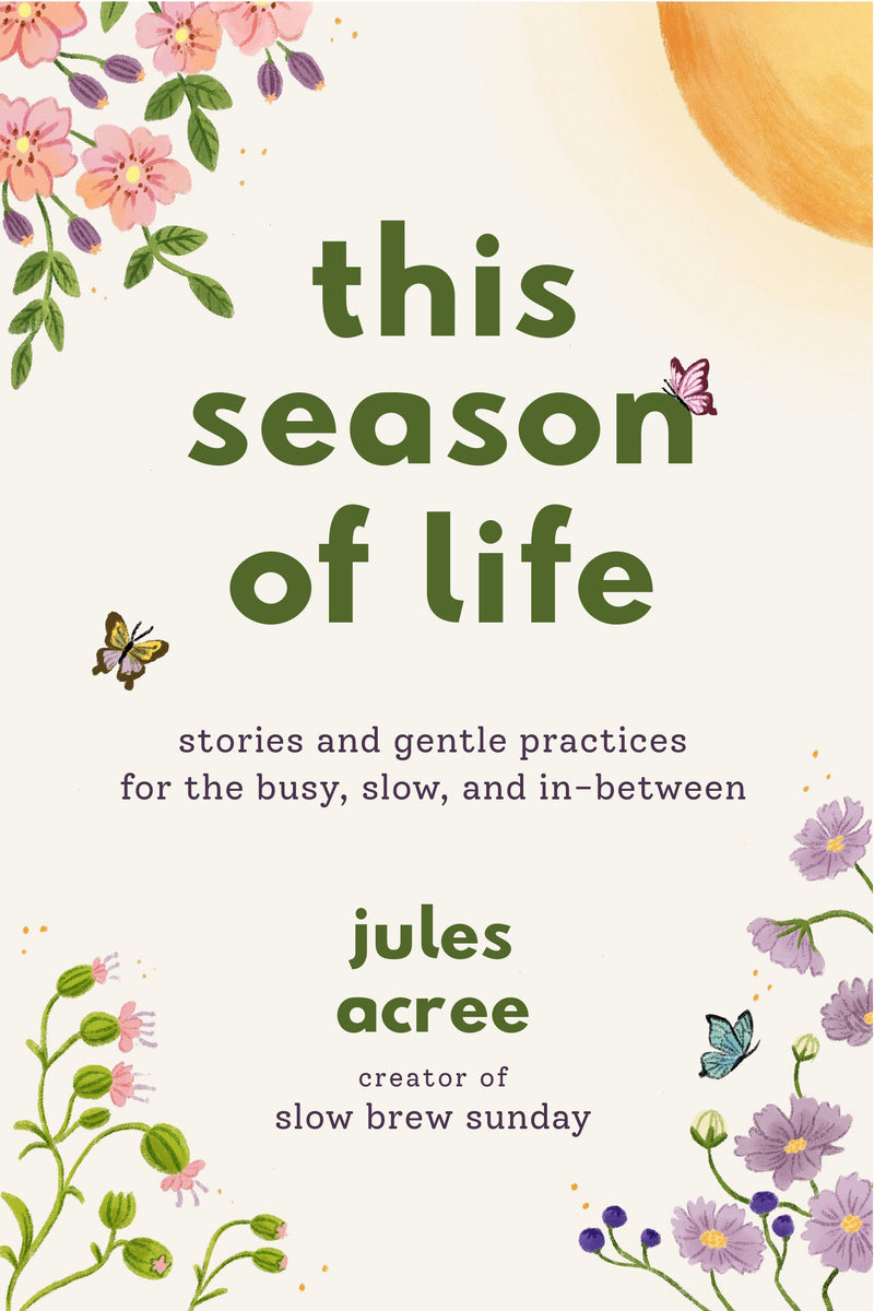 This Season of Life: Stories and Gentle Practices for the Busy, Slow, and In-Between