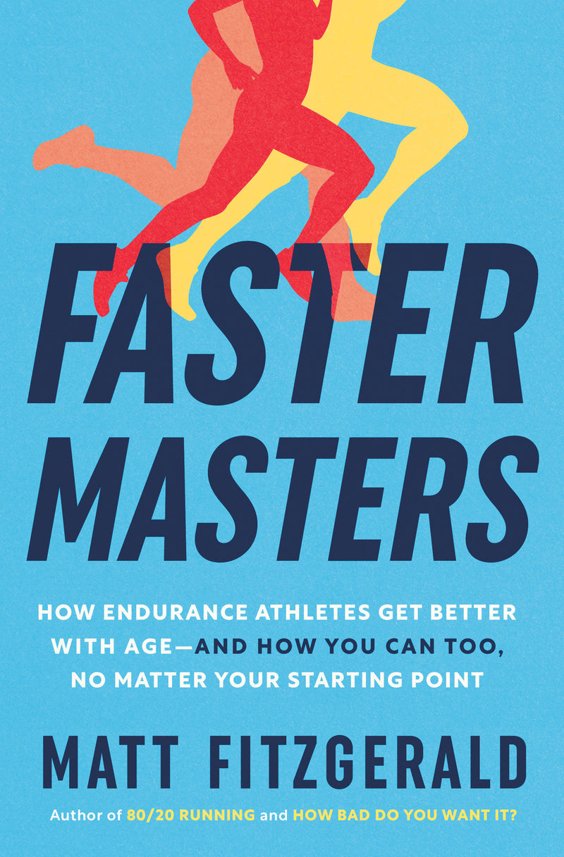 Faster Masters: How Endurance Athletes Get Better with Age--and How You Can Too, No Matter Your Starting Point