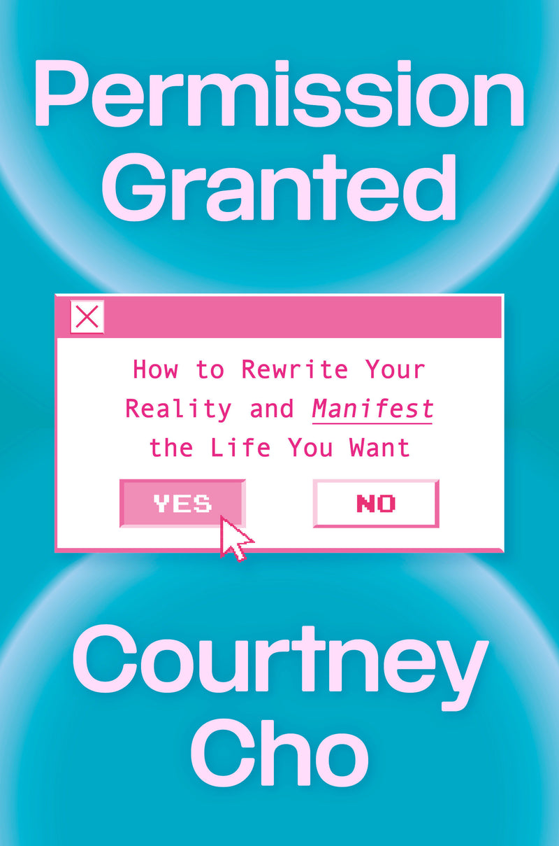 Permission Granted: How to Rewrite Your Reality and Manifest the Life You Want