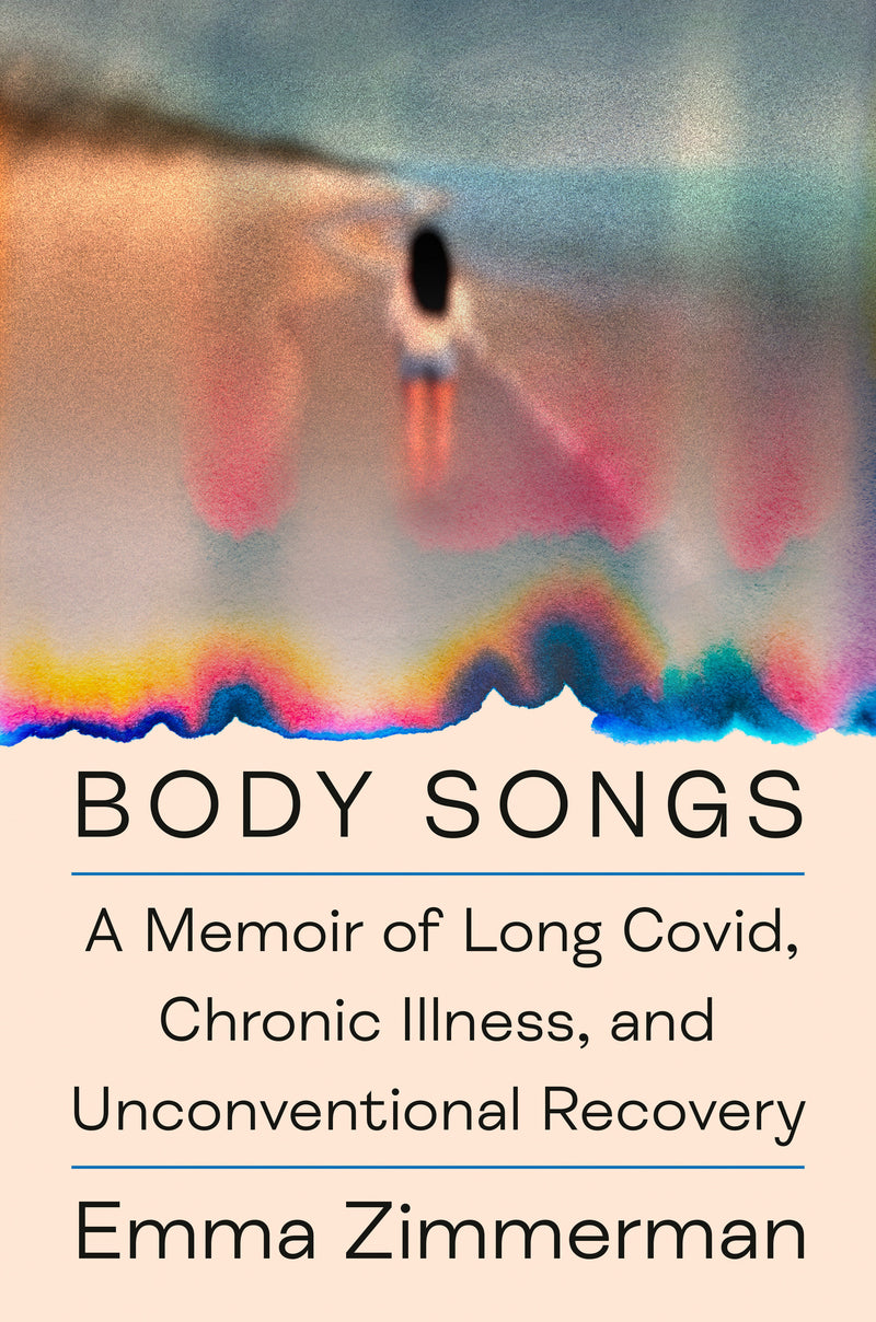 Body Songs: A Memoir of Long Covid, Chronic Illness, and Unconventional Recovery