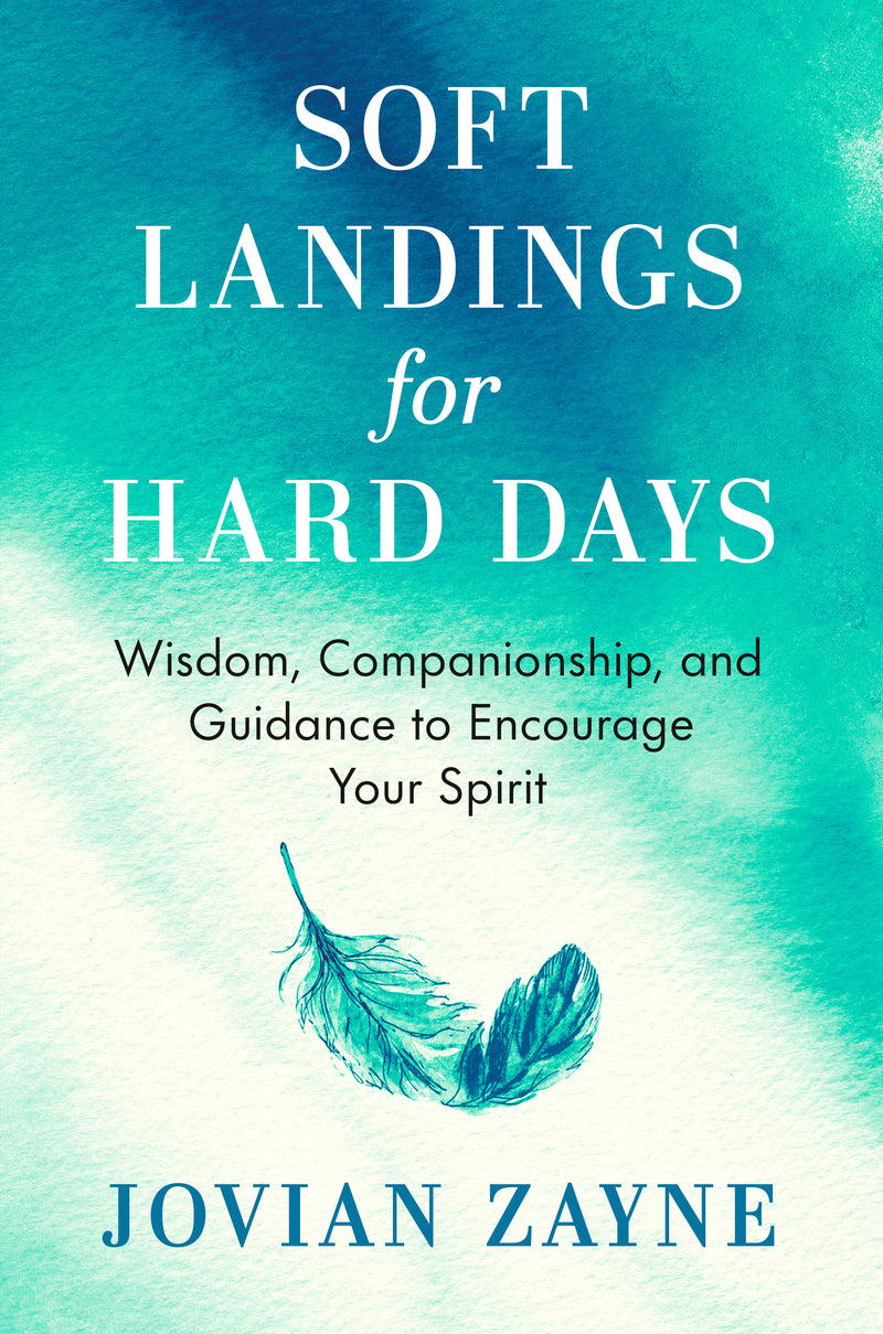 Soft Landings for Hard Days: Wisdom, Companionship, and Guidance to Encourage Your Spirit