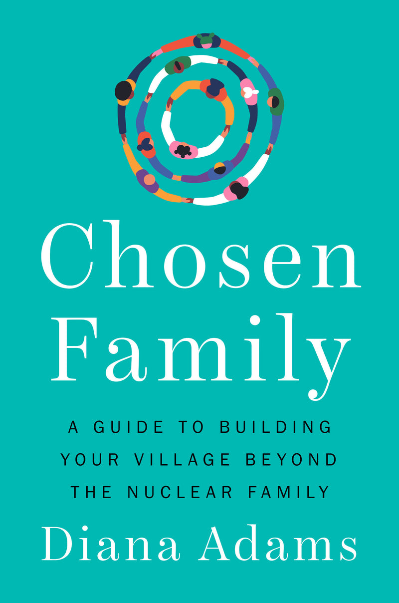 Chosen Family: A Guide to Building Your Village Beyond the Nuclear Family
