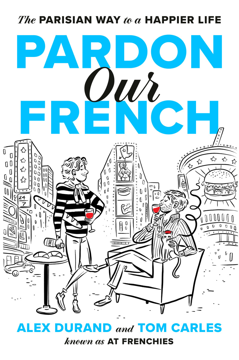 Pardon Our French: The Parisian Way to a Happier Life