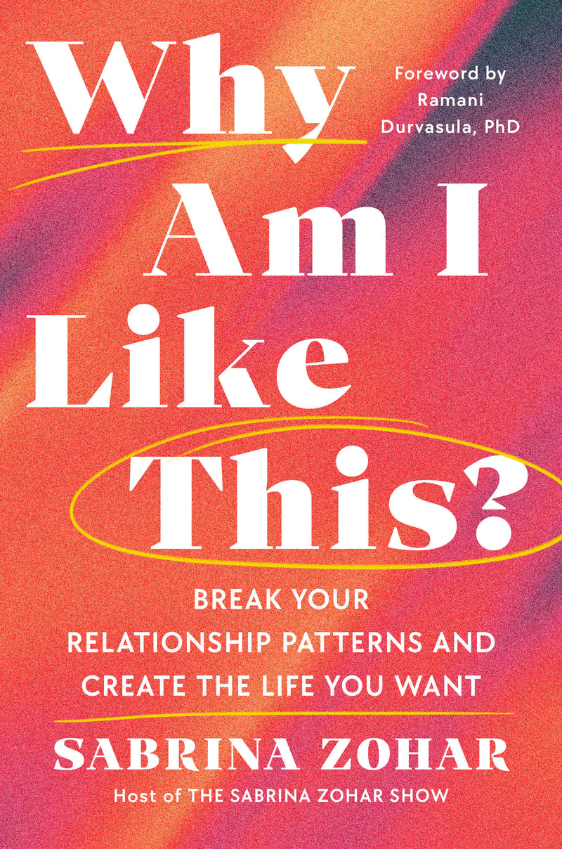Why Am I Like This?: Break Your Relationship Patterns and Create the Life You Want