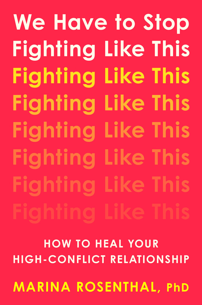 We Have to Stop Fighting Like This: How to Heal Your High-Conflict Relationship