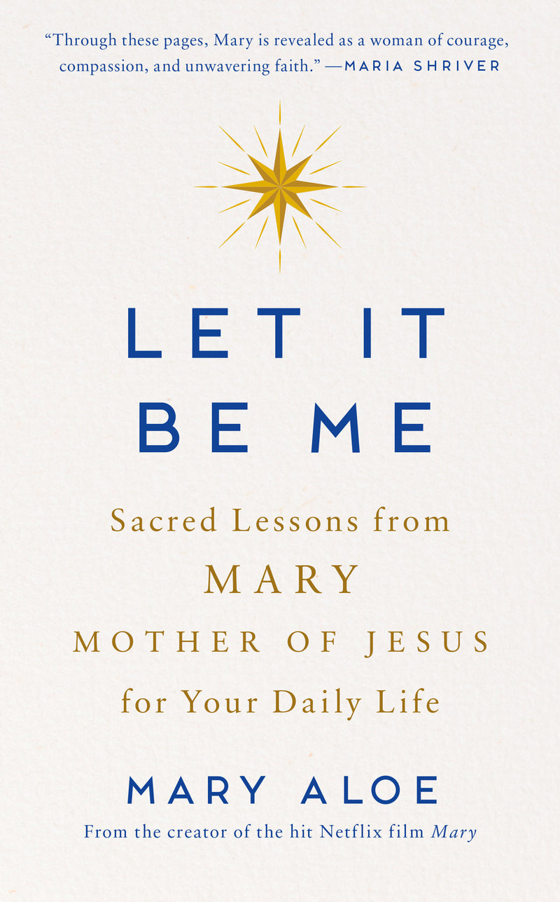 Let It Be Me: Sacred Lessons from Mary Mother of Jesus for Your Daily Life