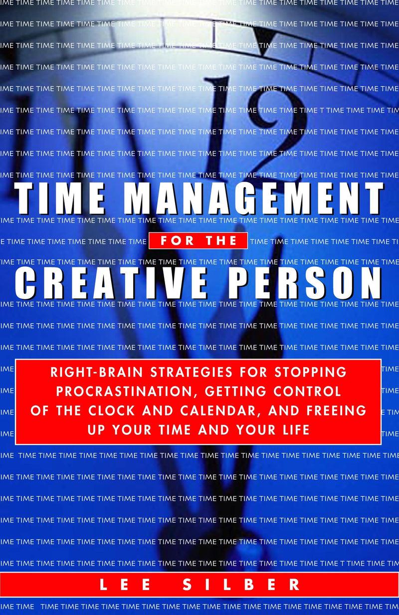 Time Management for the Creative Person: Right-Brain Strategies for Stopping Procrastination, Getting Control of the Clock and Calendar, and Freeing Up Your Time and Your Life