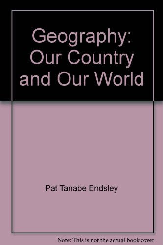 Geography: Our Country and Our World [Unknown Binding] Pat Tanabe Endsley