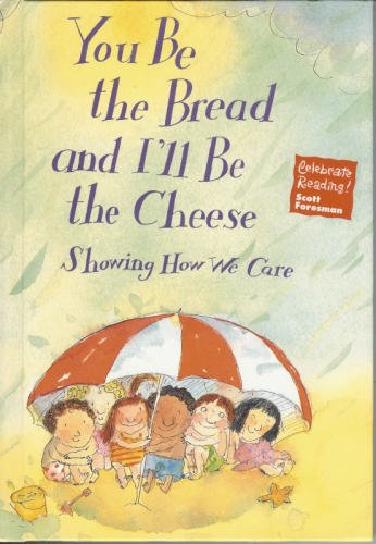 You Be the Bread and I'll Be the Cheese: Showing How We Care (Celebrate Reading! Scott Foresman) [Hardcover] Scott Foresman
