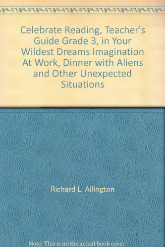Celebrate Reading, Teacher's Guide Grade 3, in Your Wildest Dreams Imagination At Work, Dinner with Aliens and Other Unexpected Situations [Textbook Binding] Addison Wesley School
