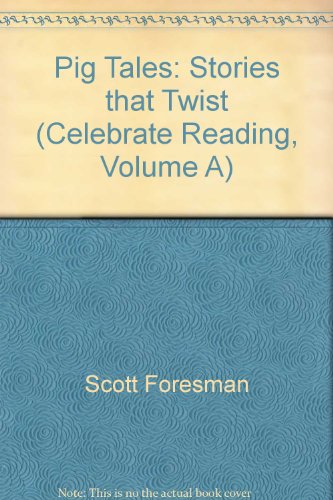Pig Tales: Stories that Twist (Celebrate Reading, Volume A) [Textbook Binding] Scott Foresman