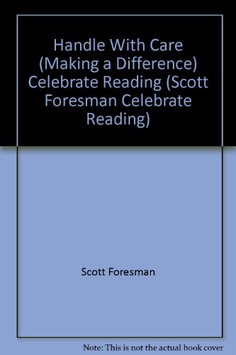 Handle With Care (Making a Difference) Celebrate Reading (Scott Foresman Celebrate Reading) [Hardcover] Scott Foresman