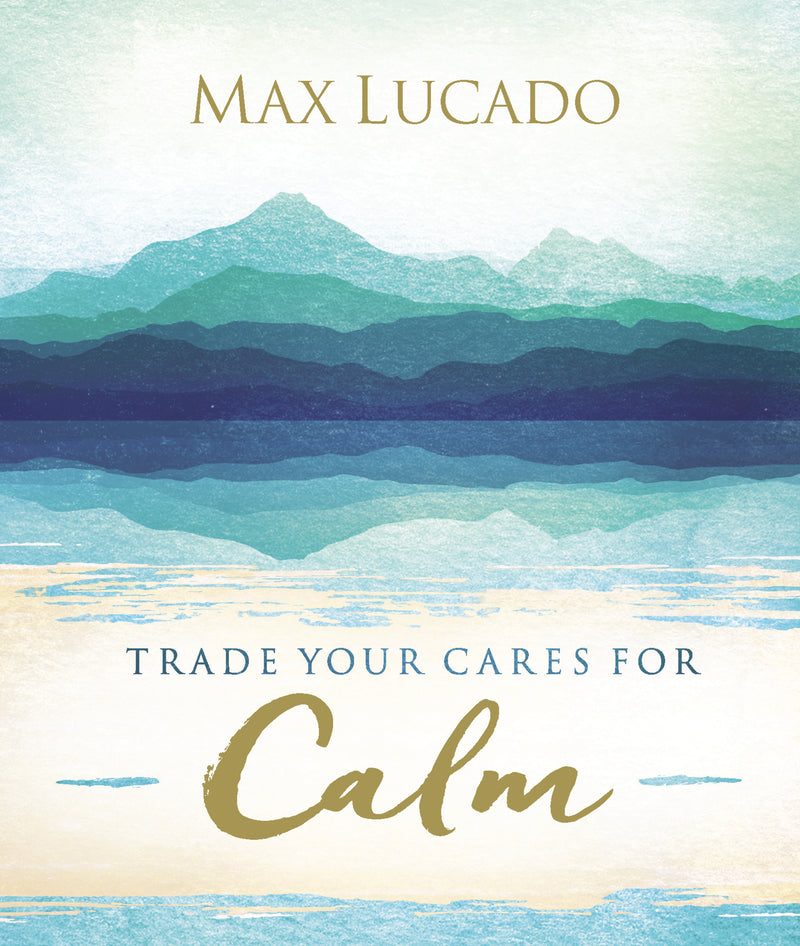 Trade Your Cares for Calm: Finding Peace in the Midst of Chaos
