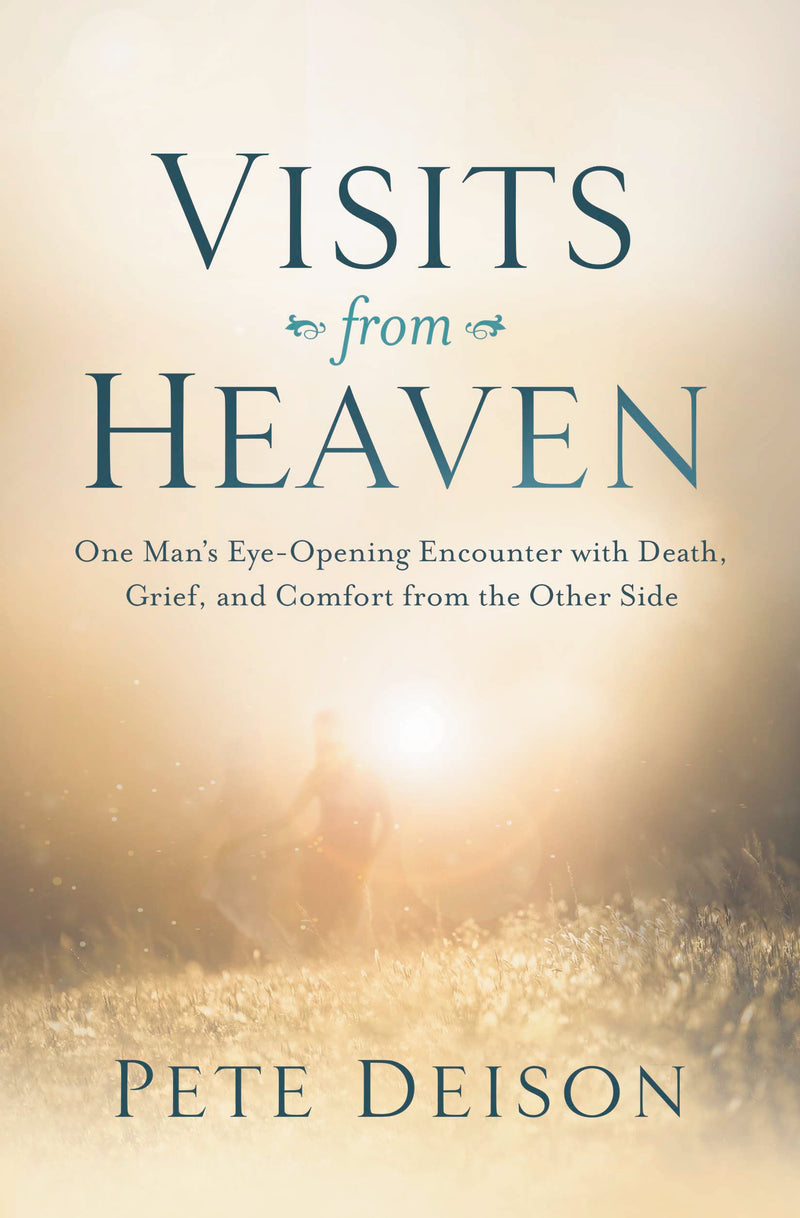 Visits from Heaven: One Man's Eye-Opening Encounter with Death, Grief, and Comfort from the Other Side