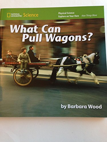 National Geographic Science K (Physical Science: How Things Move): Explore on Your Own: What Can Pull Wagons? [Paperback] National Geographic Learning