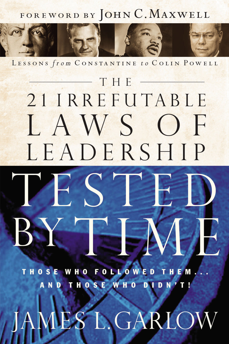 The 21 Irrefutable Laws of Leadership Tested by Time: Those Who Followed Them...and Those Who Didn't!