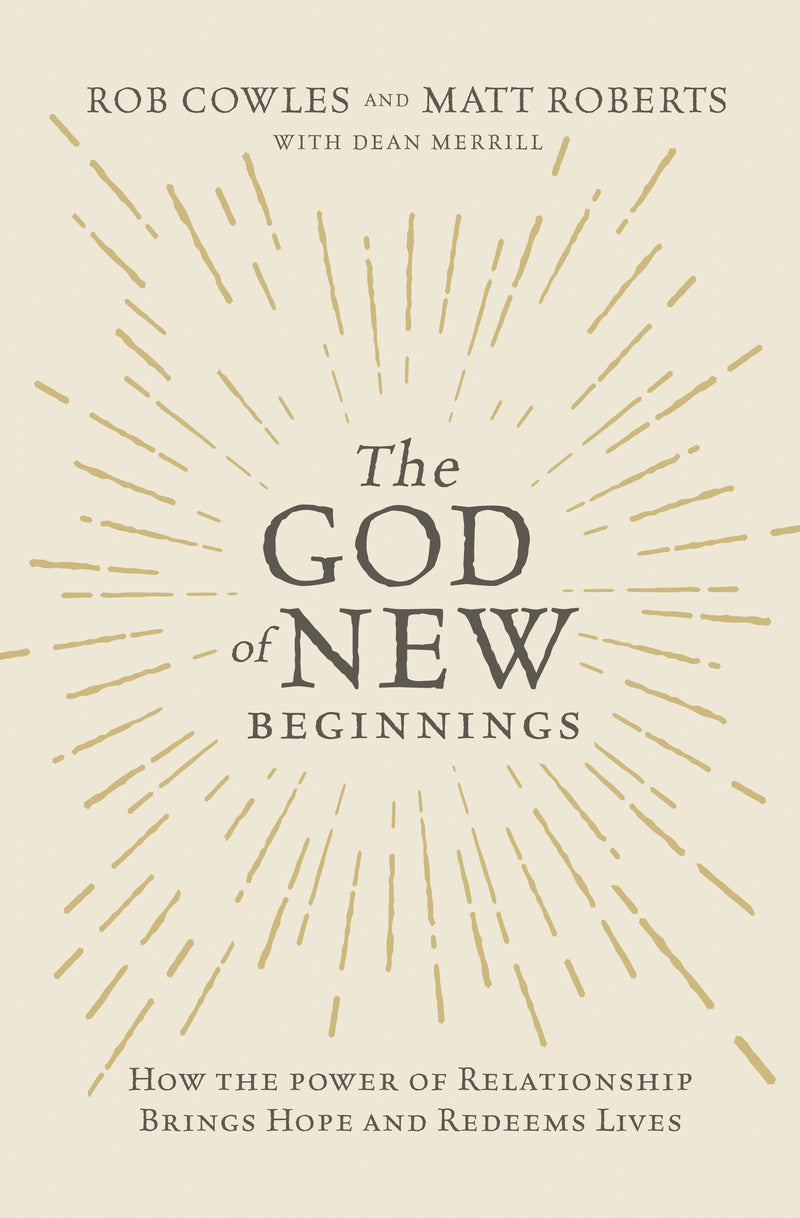 The God of New Beginnings: How the Power of Relationship Brings Hope and Redeems Lives