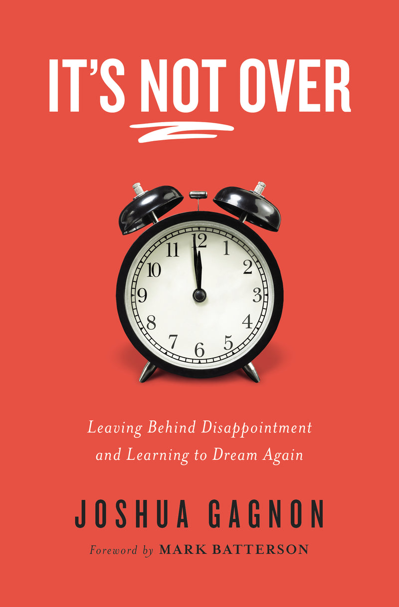 It's Not Over: Leaving Behind Disappointment and Learning to Dream Again