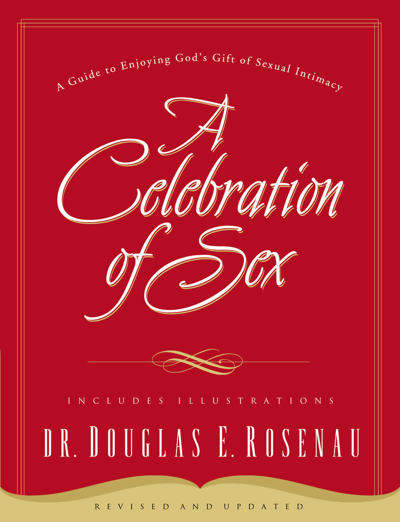 A Celebration Of Sex: A Guide to Enjoying God's Gift of Sexual Intimacy