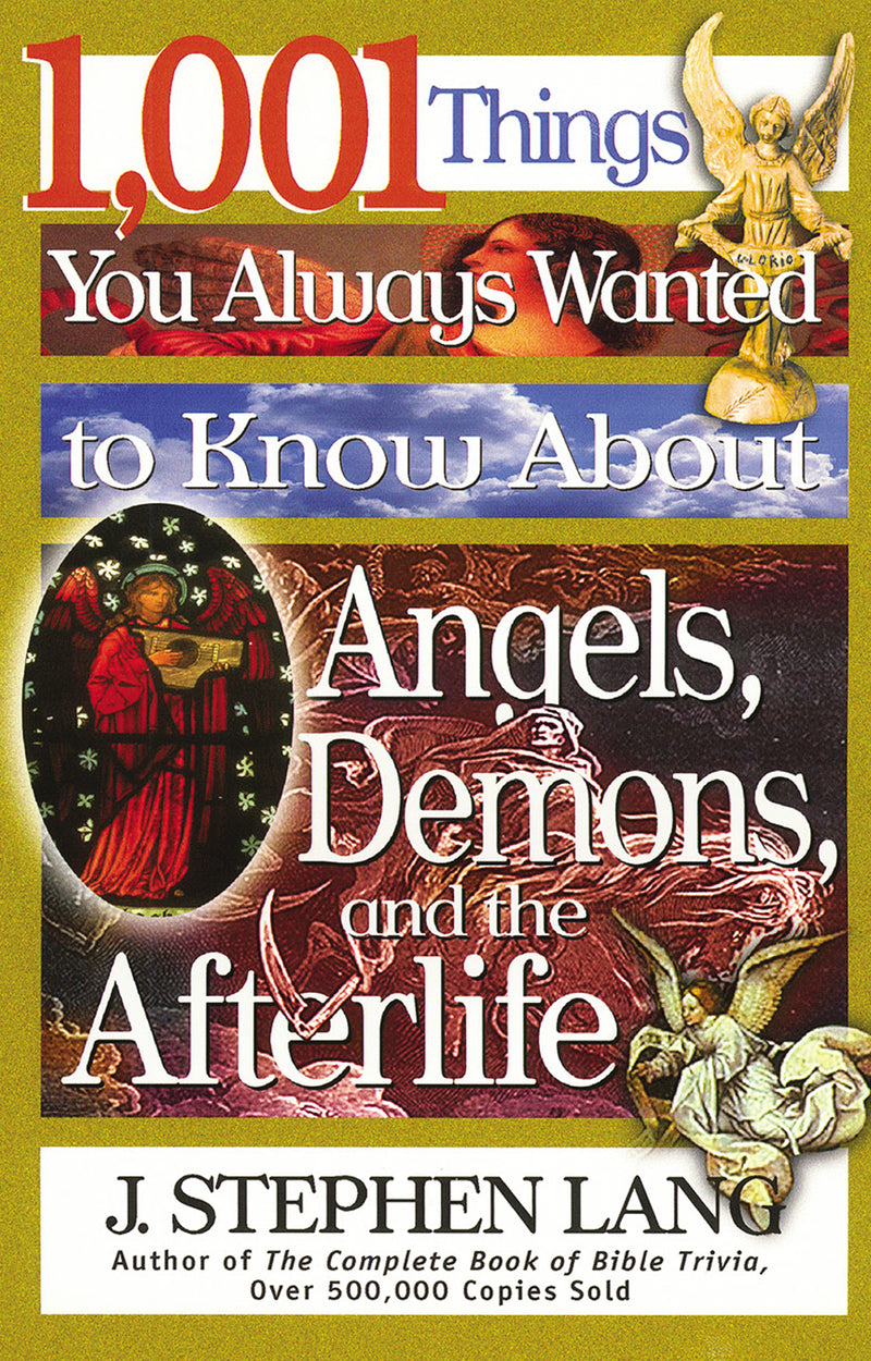 1,001 Things You Always Wanted to Know About Angels, Demons, and the Afterlife: A Christian Reference Guide to Angelic Beings, Demonic Forces, and Life after Death
