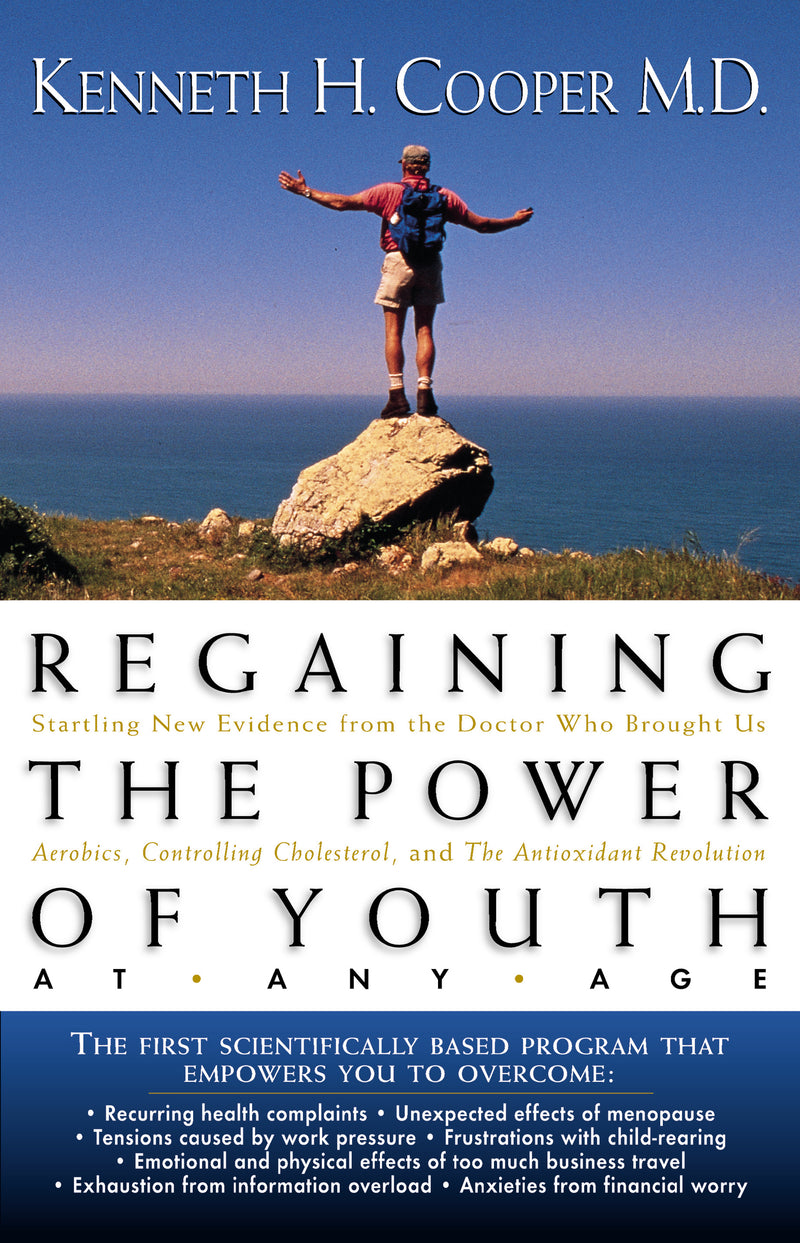 Regaining The Power Of Youth at Any Age: Startling New Evidence from the Doctor Who Brought Us Aerobics, Controlling Cholesterol and the Antioxidant Revolution