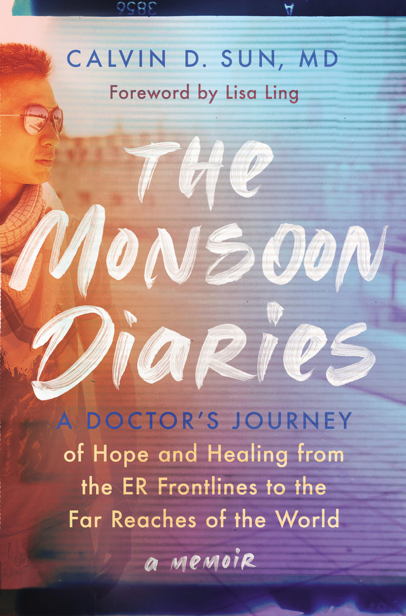 The Monsoon Diaries: A Doctor’s Journey of Hope and Healing from the ER Frontlines to the Far Reaches of the World