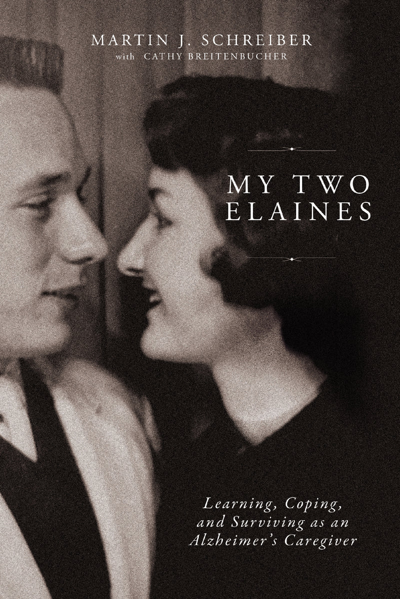 My Two Elaines: Learning, Coping, and Surviving as an Alzheimer’s Caregiver