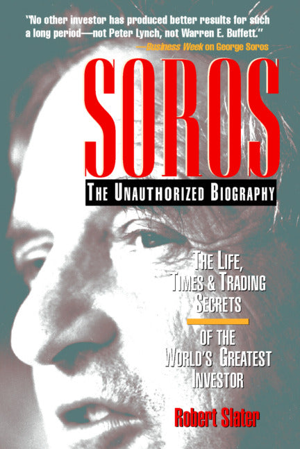 Soros The Unauthorized Biography The Life Times & Trading Secrets Of The Worlds Greatest Investor