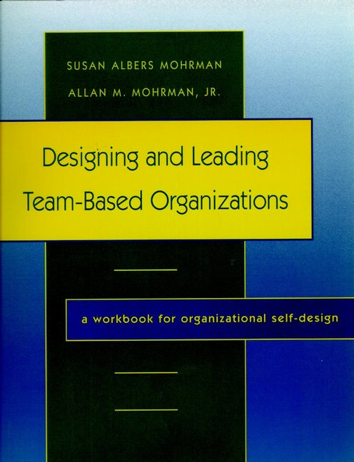 Designing and Leading Team-Based Organizations