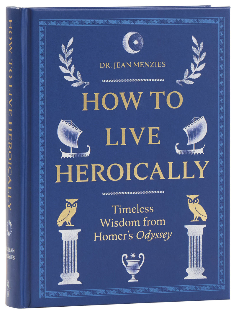 How to Live Heroically: Timeless Wisdom from Homer's Odyssey