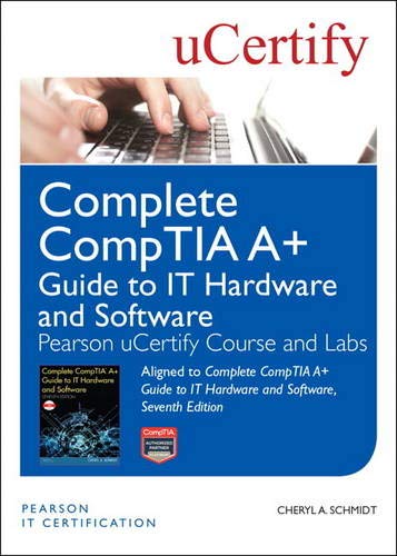 Complete Comptia A+ Guide To It Hardware & Software Seventh Edition Pearson Ucertify Course & Labs