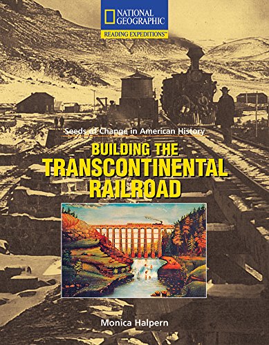 Reading Expeditions (Social Studies: Seeds of Change in American History): Building the Transcontinental Railroad