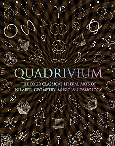 Quadrivium: The Four Classical Liberal Arts of Number, Geometry, Music, & Cosmology (Wooden Books) [Hardcover] Lundy, Miranda; Ashton, Anthony; Martineau, Jason and Sutton, Daud